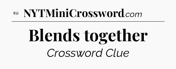 Blends together - WSJ Crossword