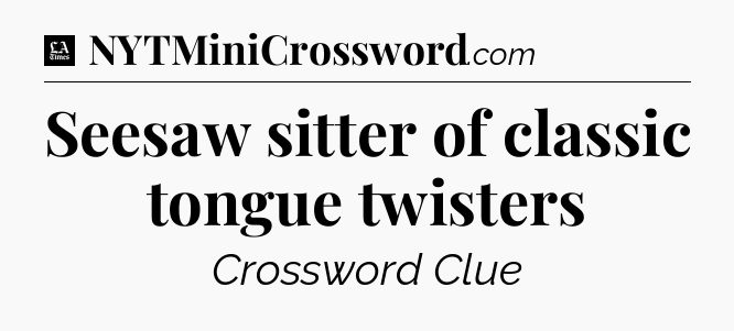 Seesaw sitter of classic tongue twisters - LA Times Crossword