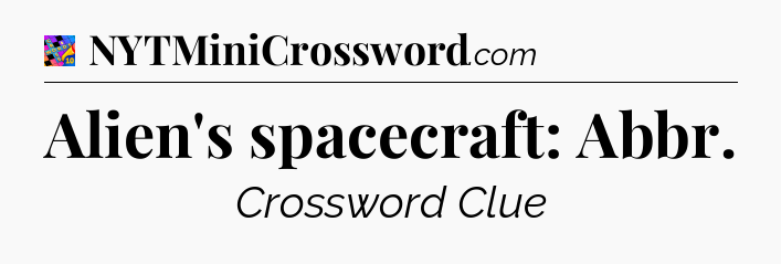 Alien's spacecraft: Abbr Crossword Clue