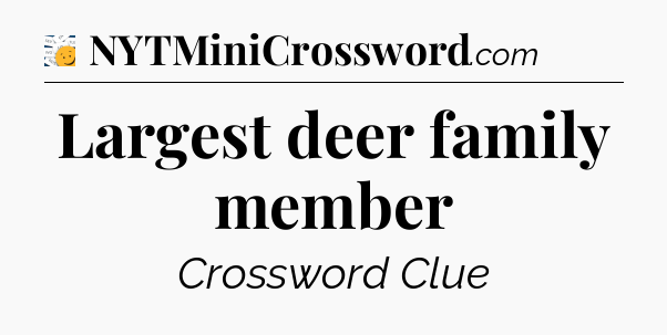 Largest deer family member - 7 Little Words