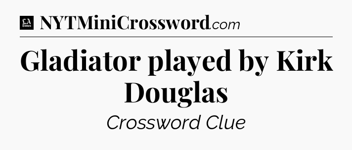 Gladiator played by Kirk Douglas - LA Times Crossword