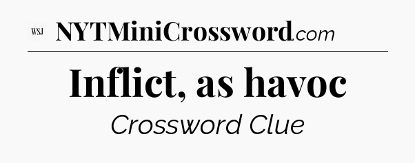 Inflict, as havoc - WSJ Crossword