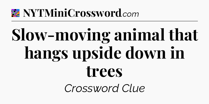 Slow-moving animal that hangs upside down in trees Crossword Clue
