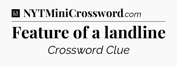 Feature of a landline - LA Times Crossword