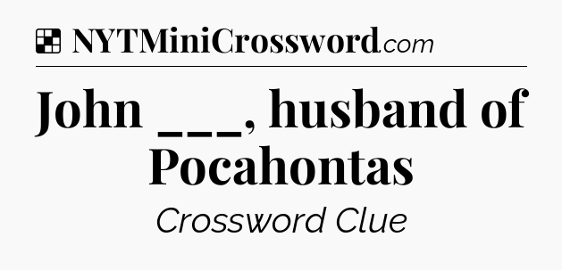 Solution: John ___, husband of Pocahontas - NYT Crossword