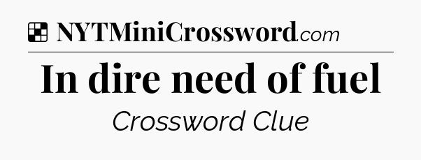 Solution: In dire need of fuel - NYT Crossword