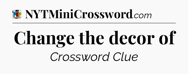 Change the decor of Crossword Clue