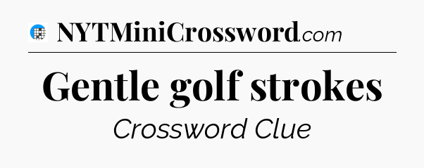 Gentle golf strokes Crossword Clue