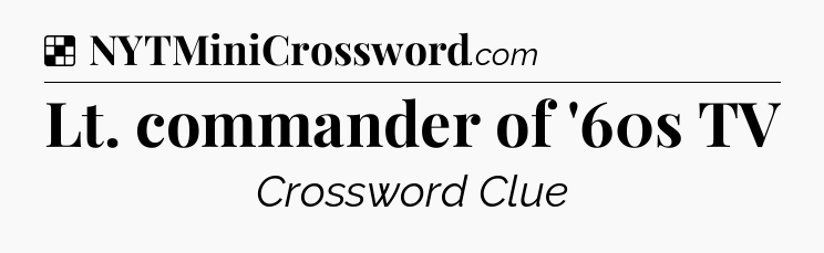 Solution: Lt. commander of '60s TV - NYT Crossword