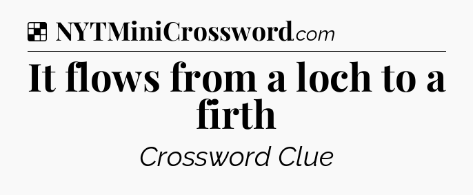 Solution: It flows from a loch to a firth - NYT Crossword
