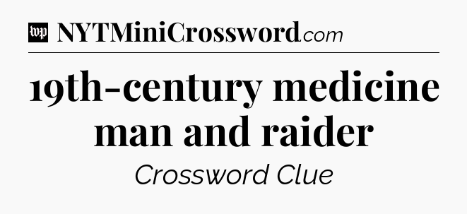 19th-century medicine man and raider Crossword Clue