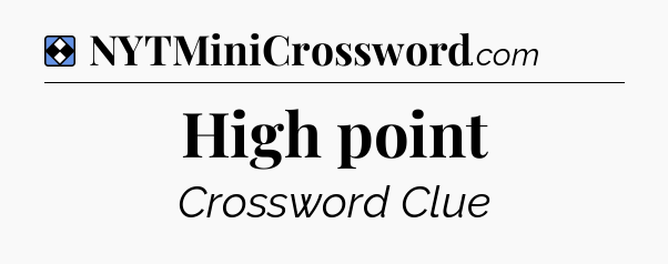 Solution: High point - NYT Mini Crossword
