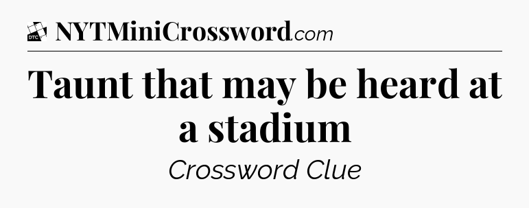 Taunt that may be heard at a stadium - Daily Themed Classic Crossword