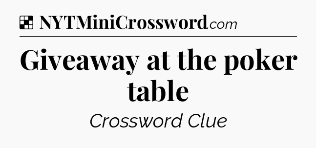 Solution: Giveaway at the poker table - NYT Crossword