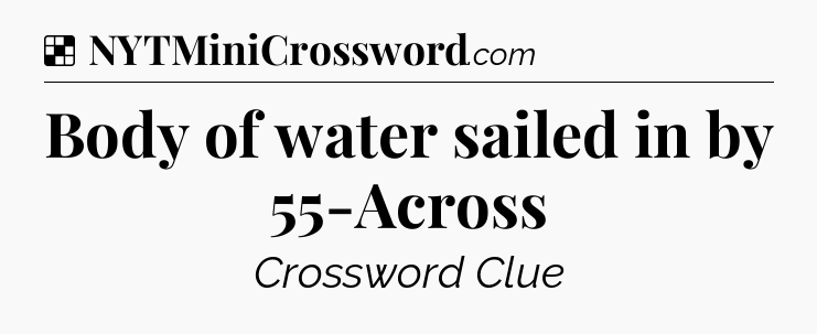 Solution: Body of water sailed in by 55-Across - NYT Crossword