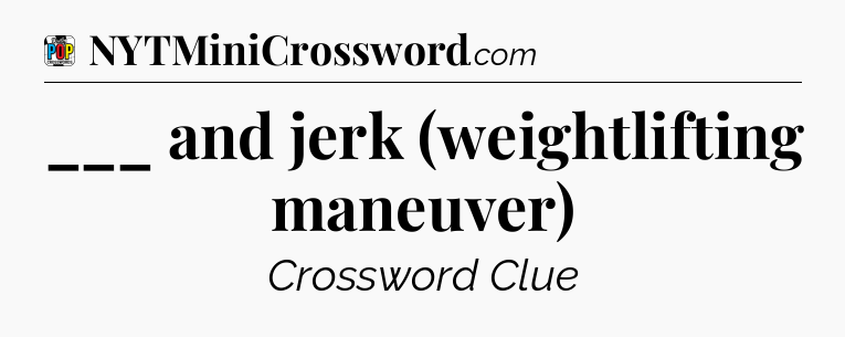 ___ and jerk (weightlifting maneuver) Crossword Clue