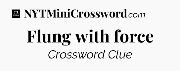 Flung with force - LA Times Crossword