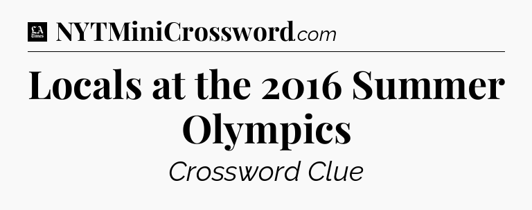 Locals at the 2016 Summer Olympics - LA Times Crossword