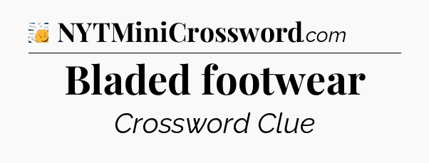 Bladed footwear - 7 Little Words