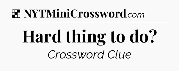 Solution: Hard thing to do - NYT Crossword