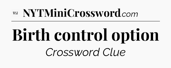 Birth control option - WSJ Crossword