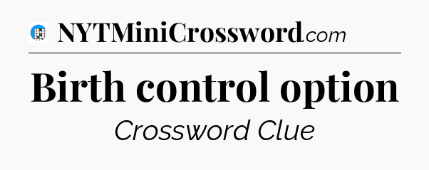 Birth control option Crossword Clue