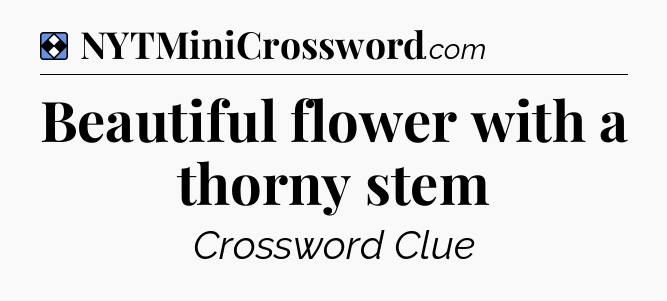 Solution: Beautiful flower with a thorny stem - NYT Mini Crossword