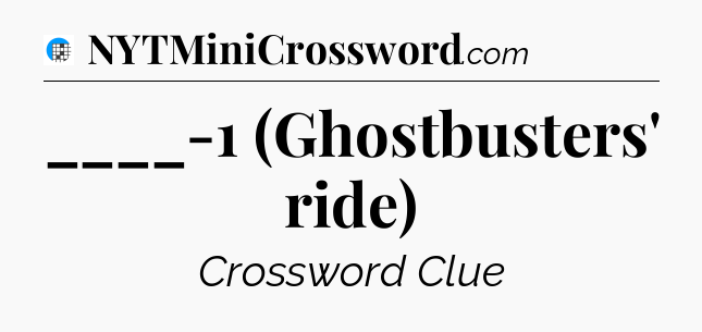 ____-1 (Ghostbusters' ride) Crossword Clue