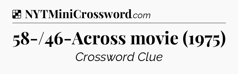Solution: 58-/46-Across movie (1975) - NYT Crossword