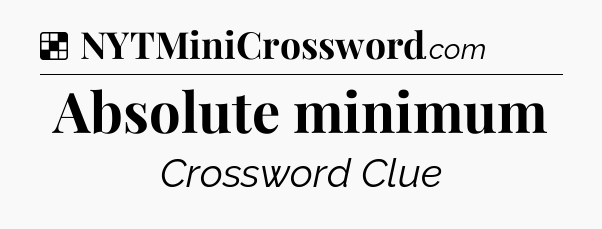 Solution: Absolute minimum - NYT Crossword
