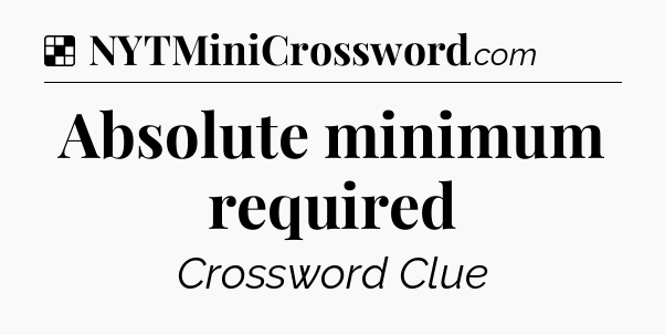 Solution: Absolute minimum required - NYT Crossword