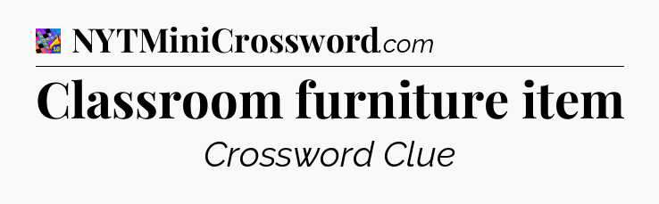 Classroom furniture item Crossword Clue
