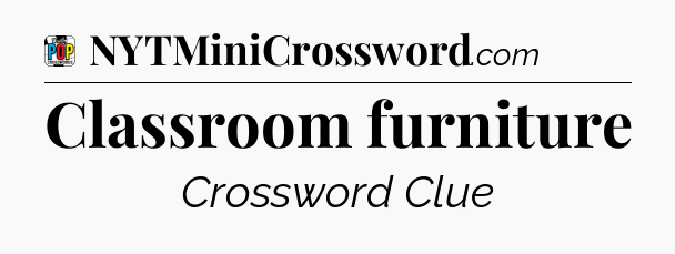 Classroom furniture Crossword Clue