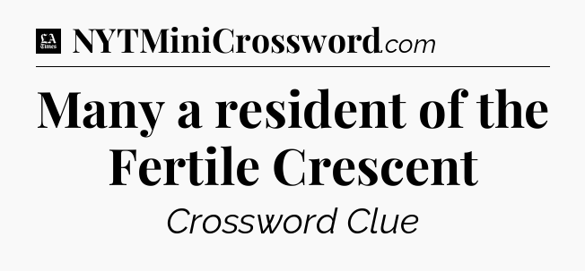 Many a resident of the Fertile Crescent - LA Times Crossword