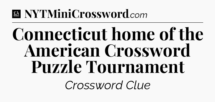 Connecticut home of the American Crossword Puzzle Tournament - LA Times Crossword