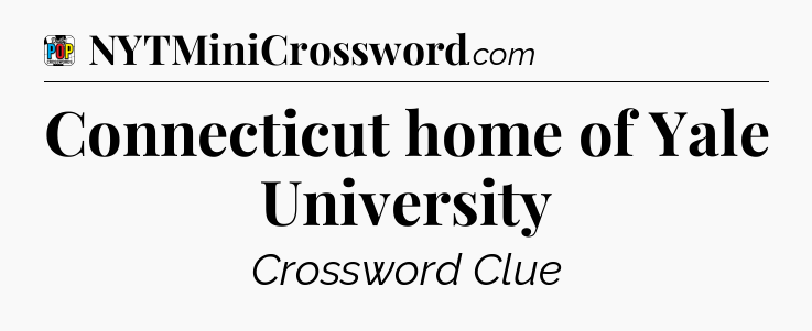 Connecticut home of Yale University Crossword Clue