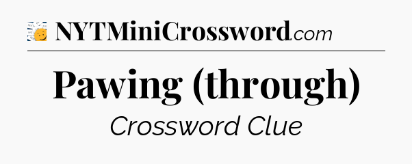 Pawing (through) - 7 Little Words