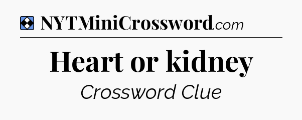 Solution: Heart or kidney - NYT Mini Crossword