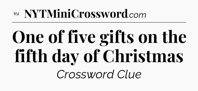 One of five gifts on the fifth day of Christmas - WSJ Crossword