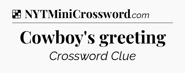 Solution: Cowboy's greeting - NYT Crossword