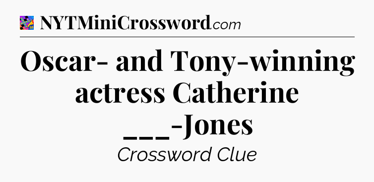 Oscar- and Tony-winning actress Catherine ___-Jones Crossword Clue