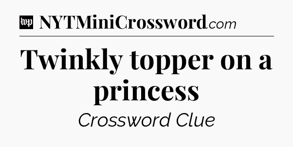 Twinkly topper on a princess Crossword Clue