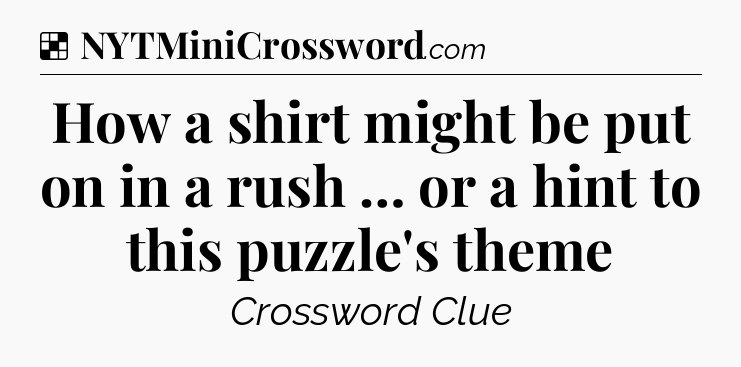 Solution: How a shirt might be put on in a rush … or a hint to this puzzle's theme - NYT Crossword