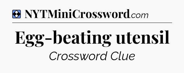 Solution: Egg-beating utensil - NYT Mini Crossword