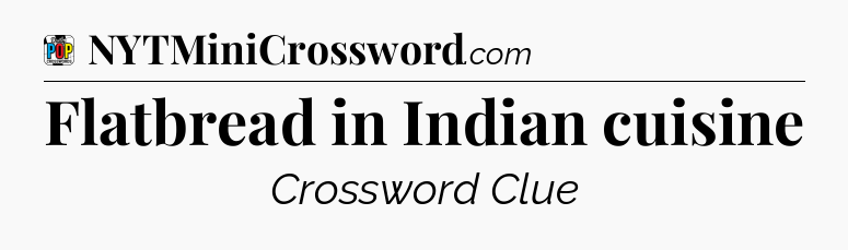 Flatbread in Indian cuisine Crossword Clue