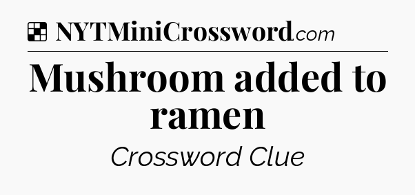 Solution: Mushroom added to ramen - NYT Crossword