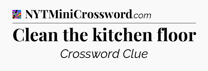 Clean the kitchen floor Crossword Clue