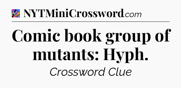 Comic book group of mutants: Hyph Crossword Clue