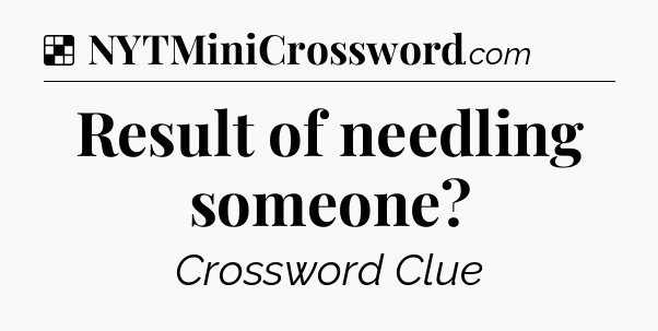 Solution: Result of needling someone - NYT Crossword