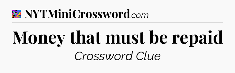 Money that must be repaid Crossword Clue